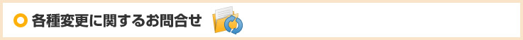 各種変更に関するお問合せ