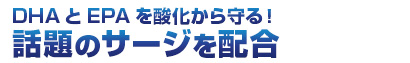 DHAとEPAを酸化から守る！サージを配合