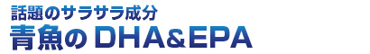 話題のサラサラ成分　青魚のDHA＆EPA