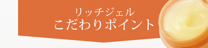 リッチジェルのこだわりポイント