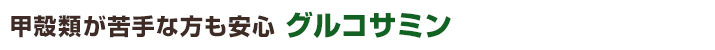 甲殻類が苦手な方も安心。グルコサミン