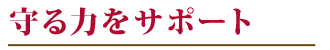 守る力をサポート