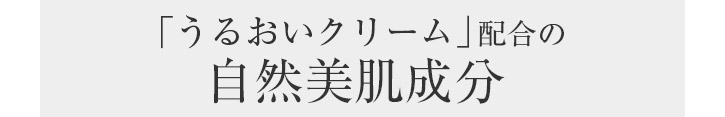 『うるおいクリーム』配合の自然美肌成分