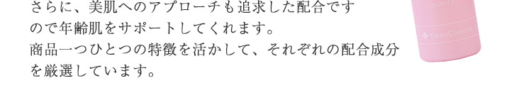 商品一つひとつの特徴を活かして、それぞれの配合成分を厳選しています。