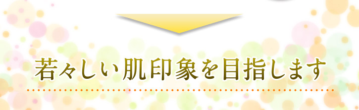 若々しい肌印象を目指します。