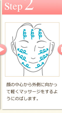Step2　顔の中心から外側に向かって軽くマッサージをするようにのばします。