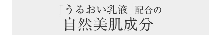 『うるおい乳液』配合の自然美肌成分