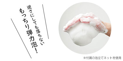 逆さにしても落ちないもっちり弾力泡！