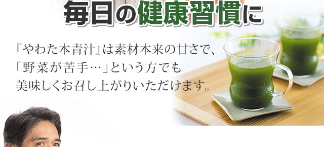 【やわた本青汁】は素材本来の甘さで、「野菜が苦手…」という方でも美味しくお召し上がりいただけます。