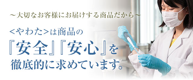 やわたは商品の「安全」「安心」を徹底的に求めています。