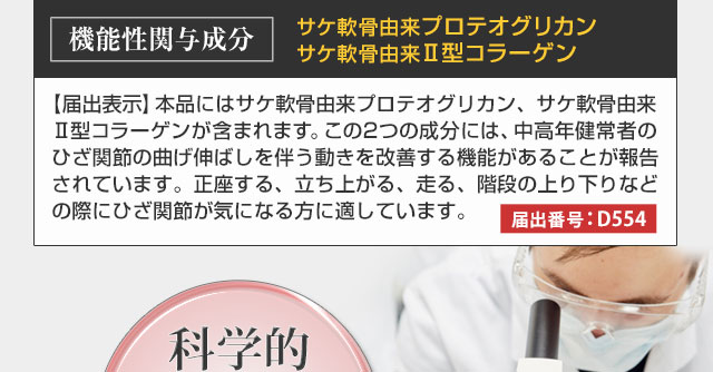 【届出表示】本品にはサケ軟骨由来プロテオグリカン、サケ軟骨由来Ⅱ型コラーゲンが含まれます。この2つの成分には、中高年健常者のひざ関節の曲げ伸ばしを伴う動きを改善する機能があることが報告されています。正座する、立ち上がる、走る、階段の上り下りなどの際にひざ関節が気になる方に適しています。