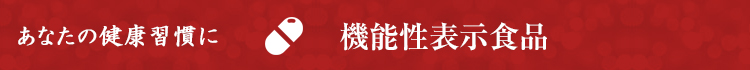 あなたの健康習慣に　機能性表示食品