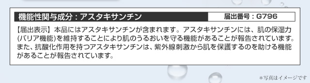 機能性関与成分:アスタキサンチン　届出番号:G796 届出表示:　本品にはアスタキサンチンが含まれます。アスタキサンチンには、肌の保湿力(バリア機能)を維持することにより肌のうるおいを守る機能があることが報告されています。また、抗酸化作用を持つアスタキサンチンは、紫外線刺激から肌を保護するのを助ける機能があることが報告されています。